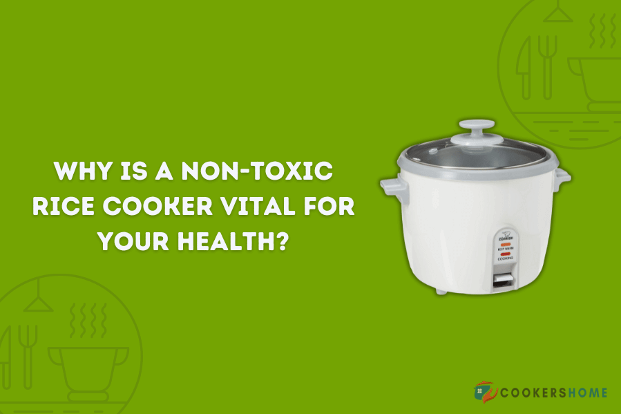 Why is a Non-Toxic Rice Cooker Vital for Your Health